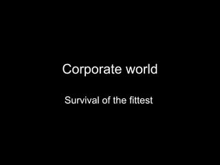Corporate world Survival of the fittest  