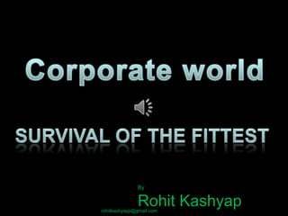 Corporate world Survival of the fittest  By  Rohit Kashyap 