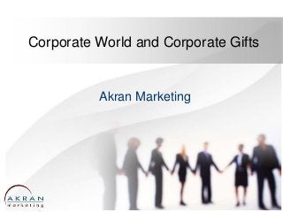 Corporate World and Corporate Gifts
Akran Marketing
 
