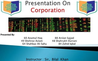 Presented By:
Instructor : Sir, Bilal Khan
60 Azamul Haq 88 Arslan Sajjad
49 Shehroz Aslam 48 Shahrukh Durrani
64 Shahbaz Ali Sahu 84 Zahid Iqbal
 