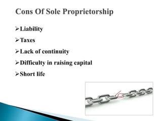 Cons Of Sole Proprietorship
Liability
Taxes
Lack of continuity
Difficulty in raising capital
Short life
 