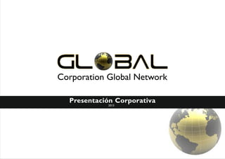 Corporation Global Network
Presentación Corporativa
2013

 