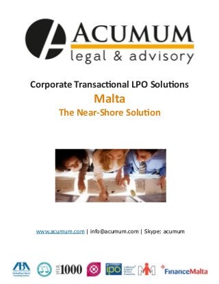 Corporate Transactional LPO Solutions
Malta
The Near-Shore Solution
www.acumum.com | info@acumum.com | Skype: acumum
 