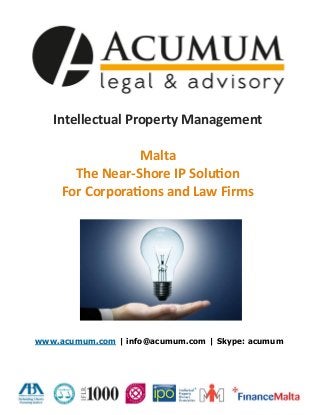 Intellectual Property Management
Malta
The Near-Shore IP Solution
For Corporations and Law Firms
www.acumum.com | info@acumum.com | Skype: acumum
 