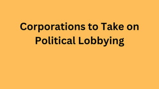 Corporations to Take on
Political Lobbying
 