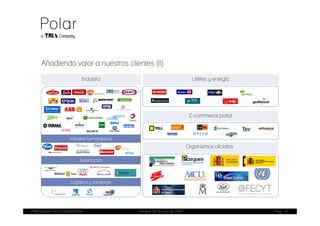 Añadiendo valor a nuestros clientes (II)
                        Industria                                          Utilities y energía




                                                                          E-commerce portal



                 Industria farmacéutica
                                                                         Organismos oficiales

                       Automoción



                  Logística y transporte




PRESENTACIÓN CORPORATIVA                   Madrid, 20 de julio de 2009                           Pag. 19
 