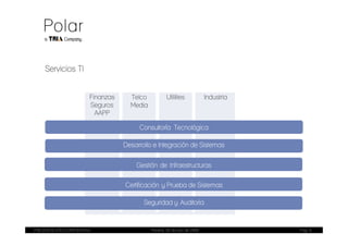 Servicios TI


                       Finanzas     Telco           Utilities             Industria
                       Seguros      Media
                         AAPP

                                       Consultoría Tecnológica

                                  Desarrollo e Integración de Sistemas


                                      Gestión de Infraestructuras

                                  Certificación y Prueba de Sistemas

                                         Seguridad y Auditoria



PRESENTACIÓN CORPORATIVA                    Madrid, 20 de julio de 2009               Pag. 8
 
