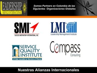 Somos Partners en Colombia de las
        Siguientes Organizaciones Globales




Nuestras Alianzas Internacionales            6
 