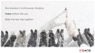 Your business is continuously changing
Insare evolves with you
Make the next step together
 