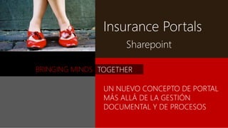 BRINGING MINDS
Insurance Portals
Sharepoint
UN NUEVO CONCEPTO DE PORTAL
MÁS ALLÁ DE LA GESTIÓN
DOCUMENTAL Y DE PROCESOS
TOGETHER
 