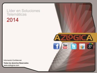 Líder en Soluciones
Telemáticas

2014

Información Confidencial.
Todos los derechos Reservados.

www.azlogica.com

 