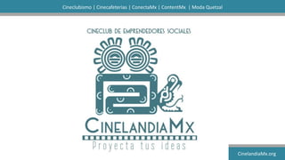 Cineclubismo | Cinecafeterias | ConectaMx | ContentMx | Moda Quetzal
CinelandiaMx.org
 