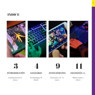 2
INDICE
INTRODUCCIÓN FILOSOFÍA C.ANTECEDENTESGLOSARIO
Fundamentos de la
marca
Terminología de
diseño
Elementtos de la
marca
Misión,visión y
valores
3 4 9 11
 