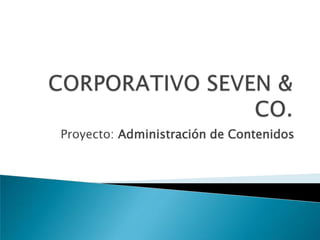 CORPORATIVO SEVEN & CO. Proyecto: Administración de Contenidos  