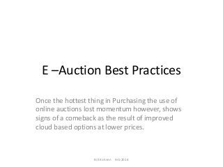 E –Auction Best Practices
Once the hottest thing in Purchasing the use of
online auctions lost momentum however, shows
signs of a comeback as the result of improved
cloud based options at lower prices.

Bill Kohnen Feb 2014

 