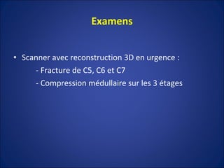 Examens Scanner avec reconstruction 3D en urgence : - Fracture de C5, C6 et C7 - Compression médullaire sur les 3 étages 