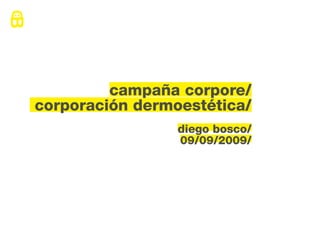 campaña corpore/
corporación dermoestética/
                 diego bosco/
                 09/09/2009/
 