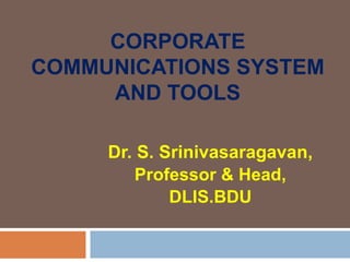 CORPORATE
COMMUNICATIONS SYSTEM
AND TOOLS
Dr. S. Srinivasaragavan,
Professor & Head,
DLIS.BDU
 