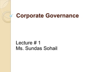 Corporate Governance
Lecture # 1
Ms. Sundas Sohail
 