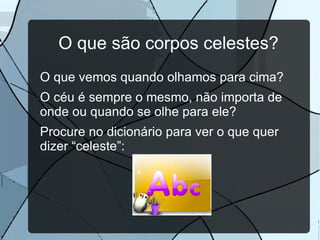 O que são corpos celestes? O que vemos quando olhamos para cima?
