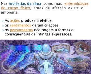  As ações produzem efeitos,
 os sentimentos geram criações,
 os pensamentos dão origem a formas e
conseqüências de infinitas expressões.
 