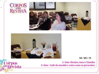 [1
1. foto: Denise, Iara e Claudia
2. foto : Café da manhã e caixa com os presentes
 