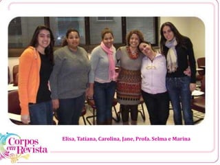 [1
Elisa, Tatiana, Carolina, Jane, Profa. Selma e Marina
 