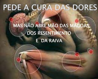 MAS NÃO ABRE MÃO DAS MÁGOAS,
DOS RESENTIMENTO
E DA RAIVA
 