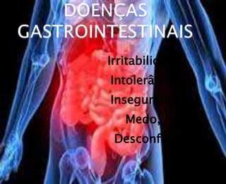 Irritabilidade,
Intolerância,
Insegurança,
Medo,
Desconfiança.
 