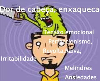 Tensão emocional
Perfeccionismo,
Revolta,Raiva,
Irritabilidade
Melindres
Ansiedades
 