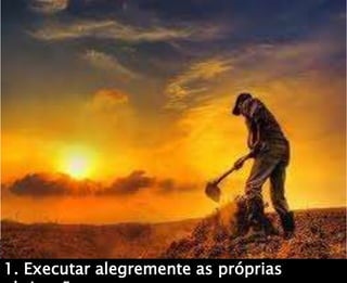 1. Executar alegremente as próprias
 
