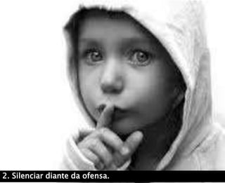 2. Silenciar diante da ofensa.
 