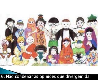 6. Não condenar as opiniões que divergem da
 
