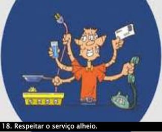 18. Respeitar o serviço alheio.
 