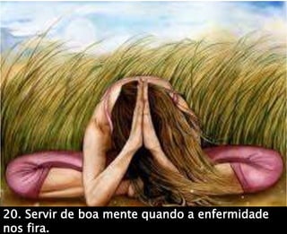 20. Servir de boa mente quando a enfermidade
nos fira.
 