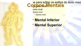 • Clique para editar os estilos do texto mest
  Corpos Mentais
  – Segundo nível
  – Terceiro nível
     • Quarto nível
        – Quinto nível


      • Mental Inferior
      • Mental Superior
 