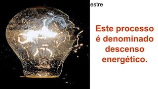 que para editar os estilos do texto mestre
Segundo nível
erceiro nível
• Quarto nível
   – Quinto nível
                                      Este processo
                                      é denominado
                                         descenso
                                        energético.
 