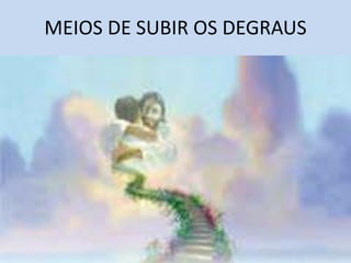 MEIOS DE SUBIR OS DEGRAUS
 