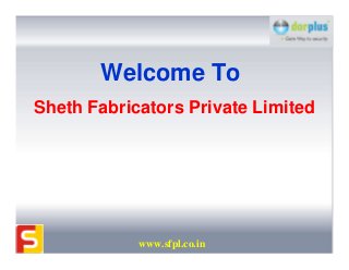 www.sfpl.co.in
Sheth Fabricators Private Limited
Welcome To
 