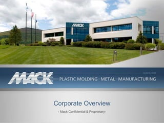 Corporate Overview
- Mack Confidential & Proprietary-
 