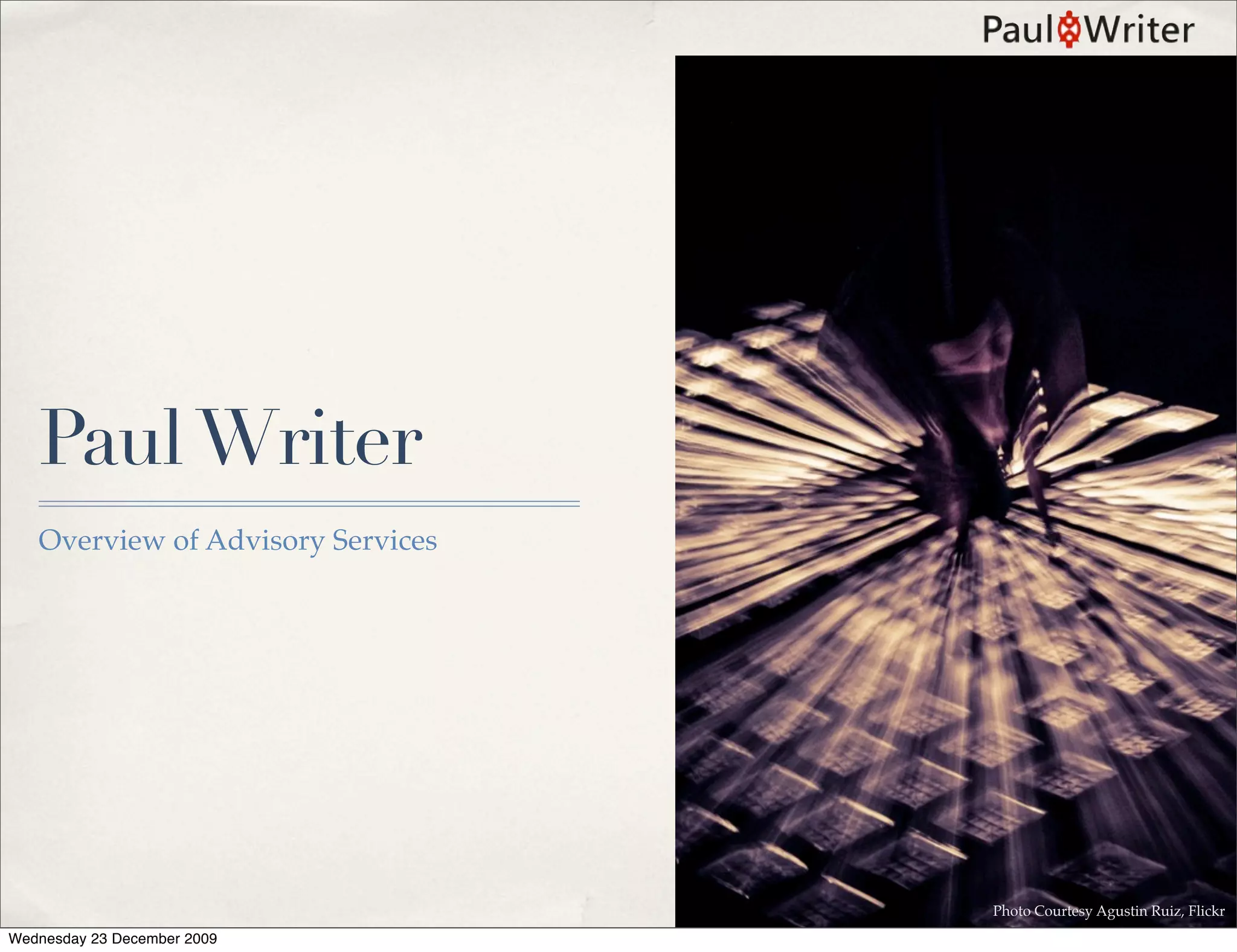 Paul Writer
   Overview of Advisory Services




                                   Photo Courtesy Agustin Ruiz, Flickr
Wednesday 23 December 2009
 