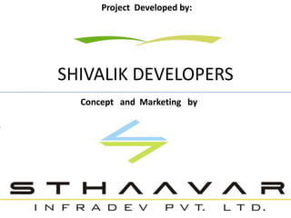 Project  Developed by: SHIVALIK DEVELOPERS  Concept   and  Marketing   by 