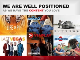 WE ARE WELL POSITIONED AS WE HAVE THE CONTENT YOU LOVE 
10  