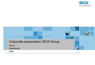 :   Corporate presentation SICK Group
    Name
    Department
    Date
 