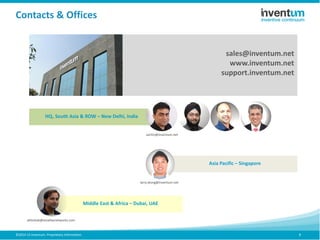 ©2014-15 Inventum. Proprietary Information. 8
Contacts & Offices
Asia Pacific – Singapore
larry.leong@inventum.net
HQ, South Asia & ROW – New Delhi, India
sachin@inventum.net
sales@inventum.net
www.inventum.net
support.inventum.net
Middle East & Africa – Dubai, UAE
abhishek@amaltasnetworks.com
 