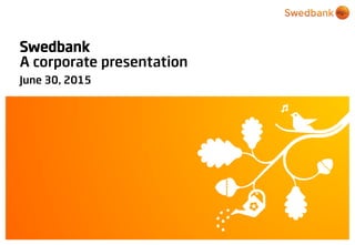 © Swedbank
Swedbank
A corporate presentation
June 30, 2015
 