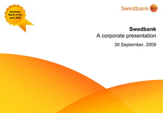 Business
Bank of the
 year 2009



                           Swedbank
              A corporate presentation
                     30 September, 2009
 