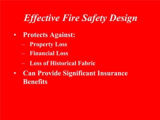 Effective Fire Safety Design
• Protects Against:
  – Property Loss
  – Financial Loss
  – Loss of Historical Fabric
• Can Provide Significant Insurance
  Benefits
 