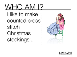 WHO AM I?
I like to make
counted cross
stitch
Christmas
stockings..
 