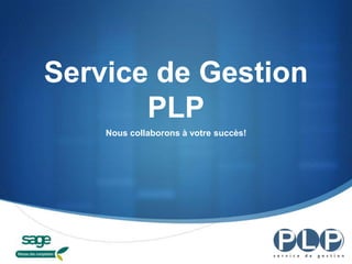 Service de Gestion PLP Nous collaborons à votre succès! 